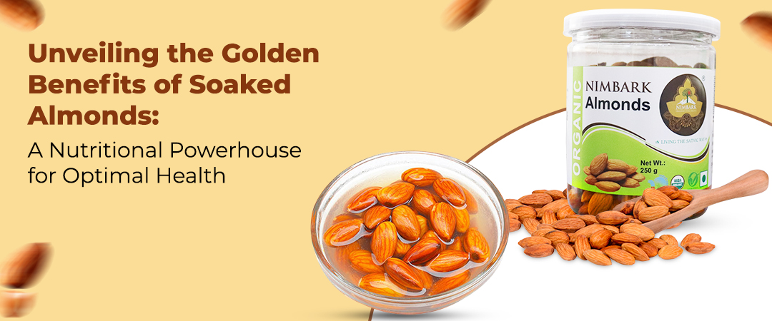 Unveiling the Golden Benefits of Soaked Almonds: A Nutritional Powerhouse for Optimal Health