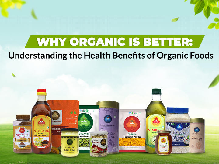 Why Organic is Better: Understanding the Health Benefits of Organic Foods