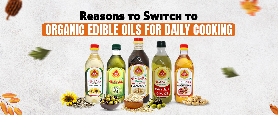 Top 7 Benefits of Transitioning Your Everyday Cooking Oil to Organic Edible Oils