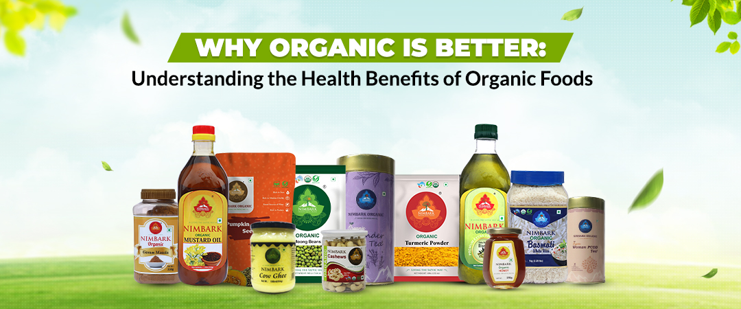 Why Organic is Better: Understanding the Health Benefits of Organic Foods